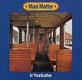 2003 Mani Matter CD "Ir Ysebahn" (CH: Zytglogge ZYT 21). - Vorderseite
